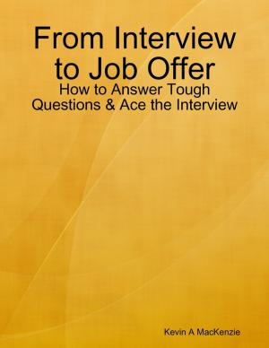 Cover of the book From Interview to Job Offer: How to Answer Tough Questions & Ace the Interview by Zachary Seda