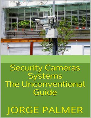 Cover of the book Security Cameras Systems: The Unconventional Guide by Cecil Cory