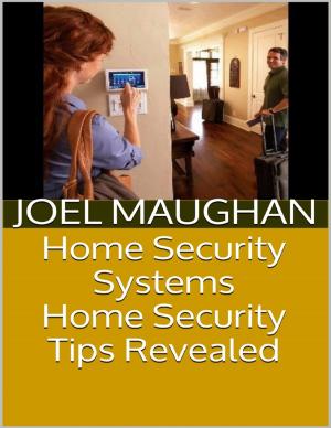 Cover of the book Home Security Systems: Home Security Tips Revealed by Joe Correa CSN