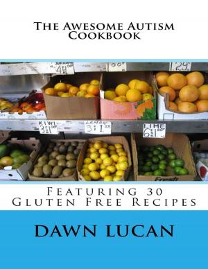 Cover of the book The Awesome Autism Cookbook: Featuring 30 Gluten Free Recipes by Antonio Lasher
