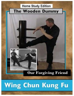 Cover of the book Wing Chun Kung Fu - The Wooden Dummy - Our Forgiving Friend - HSE by Freda Swift