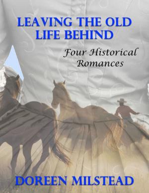 Cover of the book Leaving the Old Life Behind: Four Historical Romances by Marilena Mexi