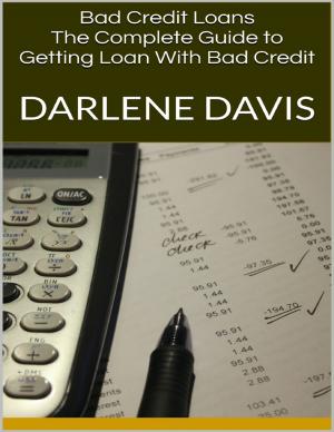 Cover of the book Bad Credit Loans: The Complete Guide to Getting Loan With Bad Credit by William Gore