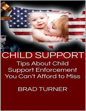 Cover of the book Child Support: Tips About Child Support Enforcement You Can't Afford to Miss by Colin Milton
