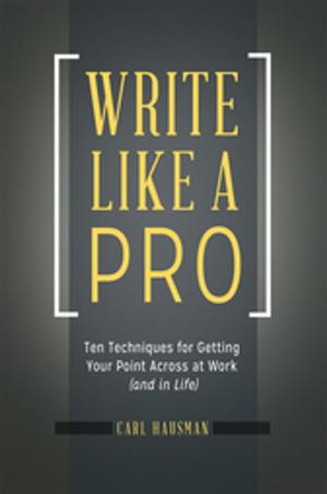 Cover of the book Write Like a Pro: Ten Techniques for Getting Your Point Across at Work (and in Life) by Leticia Arellano-Morales Ph.D., Erica T. Sosa