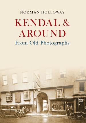 Cover of the book Kendal & Around From Old Photographs by P. G. Maxwell-Stuart