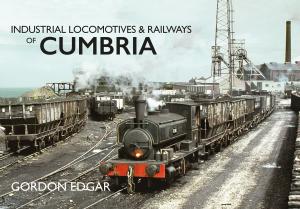 Cover of the book Industrial Locomotives & Railways of Cumbria by June and Vernon Bull