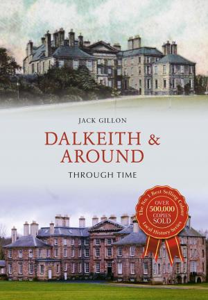 Cover of the book Dalkeith & Around Through Time by Jon Sparks