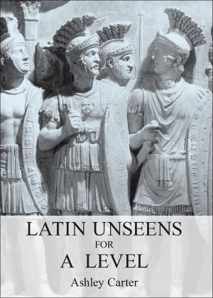 Cover of the book Latin Unseens for A Level by Mr. Ben Peskoe, Mr. Bill Green, Mr. Will Russell, Mr. Scott Shuffitt