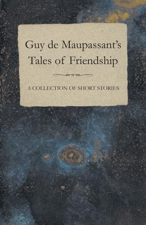 Cover of the book Guy de Maupassant's Tales of Friendship - A Collection of Short Stories by Various