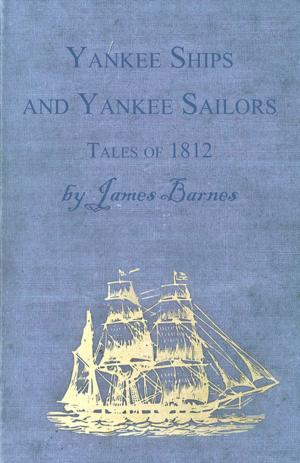 Book cover of Yankee Ships and Yankee Sailors - Tales of 1812