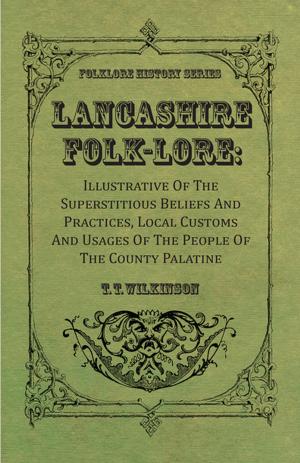 Cover of Lancashire Folk-Lore : Illustrative Of The Superstitious Beliefs And Practices, Local Customs And Usages Of The People Of The County Palatine