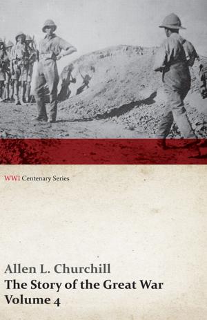 Book cover of The Story of the Great War, Volume 4 - Champagne, Artois, Grodno Fall of Nish, Caucasus, Mesopotamia, Development of Air Strategy • United States and the War (WWI Centenary Series)