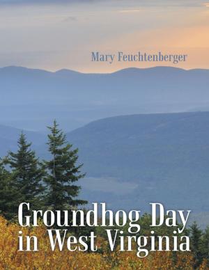 Cover of the book Groundhog Day In West Virginia by Mary Ann Lippincott, Ph.D., Susan H. Williams, GC-C