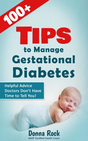 Cover of the book 100+ Tips to Manage Gestational Diabetes by Sharon Johnson-Colisino