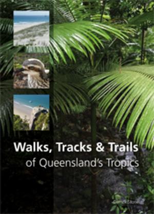 Cover of the book Walks, Tracks and Trails of Queensland's Tropics by WJ Rankin