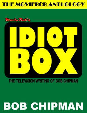 Book cover of Moviebob's Idiot Box: The Television Writing of Bob Chipman