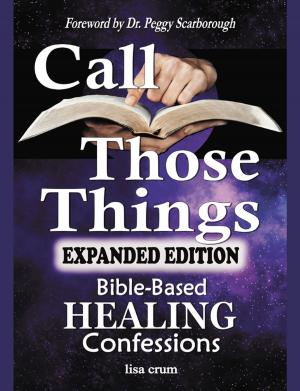 Cover of the book CALL THOSE THINGS: Bible-Based Healing Confessions by Hartley Holder