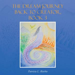 Cover of the book The Dream Journey Back to Creator, Book 3 by Zlatoslava Petrak