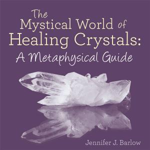 Cover of The Mystical World of Healing Crystals: a Metaphysical Guide
