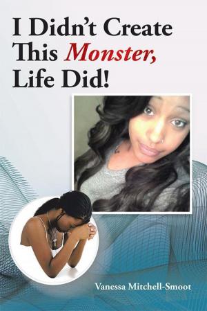 Cover of the book I Didn't Create This Monster, Life Did! by Anna Schlegel