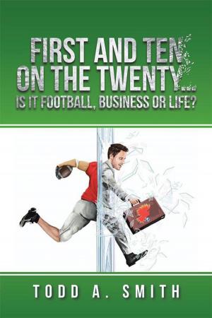 Cover of the book First and Ten on the Twenty…Is It Football, Business or Life? by G.E. Miller