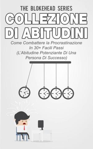 Cover of the book Collezione di Abitudini - Come Combattere la Procrastinazione In 30+ Facili Passi by Katrina Kahler