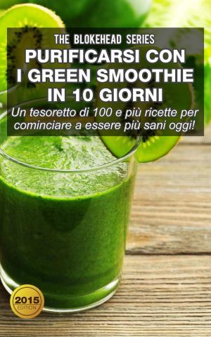Cover of the book Purificarsi con i green smoothie in 10 giorni by Lexy Timms