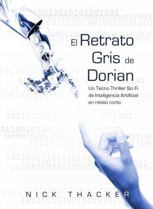 Book cover of El retrato Gris de Dorian/ Un Tecno Thriller Sci Fi de Inteligencia Artificial en relato corto