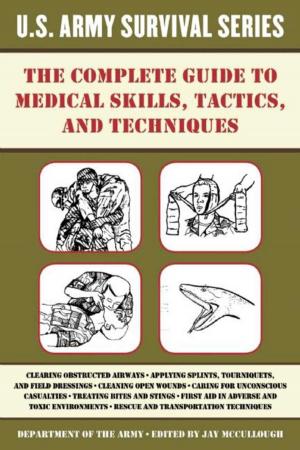 Cover of the book The Complete U.S. Army Survival Guide to Medical Skills, Tactics, and Techniques by Cynthia Calkins, Elizabeth Jeglic