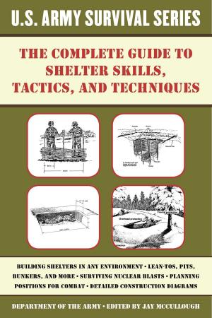 Cover of the book The Complete U.S. Army Survival Guide to Shelter Skills, Tactics, and Techniques by John Dos Passos