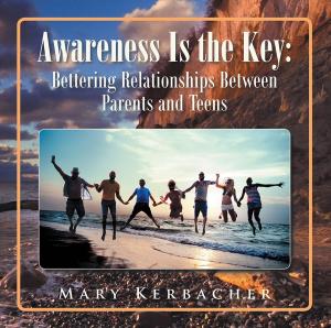 Cover of the book Awareness Is the Key: Bettering Relationships Between Parents and Teens by Richard Franza
