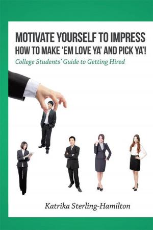 Cover of the book Motivate Yourself to Impress How to Make ‘Em Love Ya’ and Pick Ya’! by Steve Zafiris