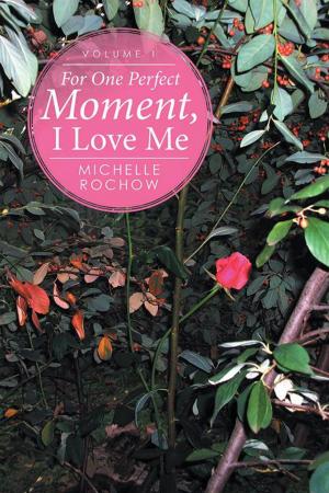 Cover of the book For One Perfect Moment, I Love Me by Earle de Motte