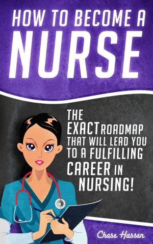 Book cover of How to Become a Nurse: The Exact Roadmap That Will Lead You to a Fulfilling Career in Nursing!