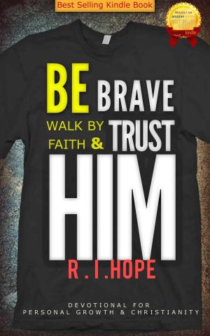 Cover of the book Be Brave Walk By Faith & Trust HIM: Devotional for Personal Growth & Christianity by Scott Davis, Tim Luke