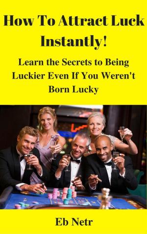 Cover of the book How to Attract Luck Instantly by Francis Edward Roberts