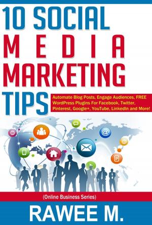 Cover of 10 Social Media Marketing Tips: Automate Blog Posts, Engage Audience, FREE WordPress Plugins For Facebook, Twitter, Pinterest, Google+, YouTube, LinkedIn and More!