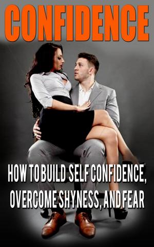 Cover of the book Confidence: Confidence For Men: How to Build Self Confidence and Overcome Shyness by George Cormier