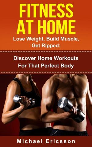 Book cover of Fitness At Home: Lose Weight, Build Muscle & Get Ripped: Discover Home Workouts For That Perfect Body
