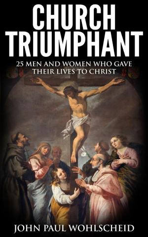 Book cover of Church Triumphant: 25 Men and Women who Gave Their Lives to Christ