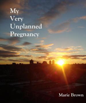 Cover of the book My Very Unplanned Pregnancy by Marie Brown