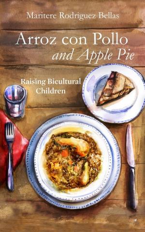 Cover of the book Arroz con Pollo and Apple Pie: Raising Bicultural Children by Vincenzo Troiani