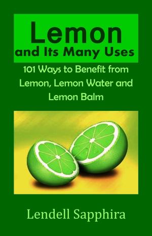 Cover of Lemon and Its many Uses: 1001 Ways to Benefit from Lemon Fruit and Lemon Water