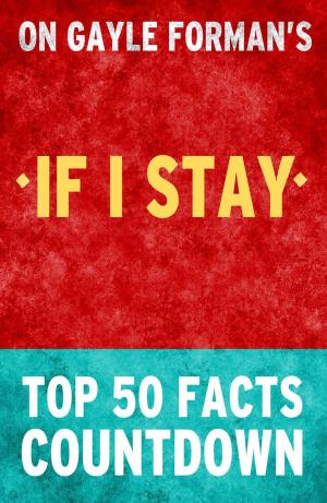 Cover of the book If I Stay: Top 50 Facts Countdown by TK Parker