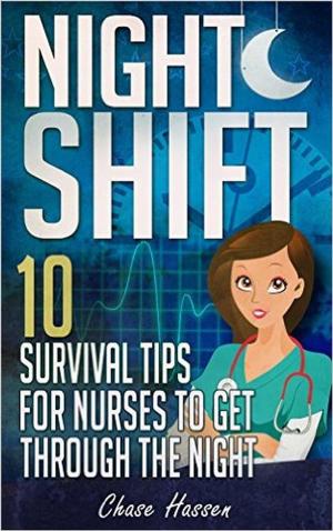Book cover of Night Shift: 10 Survival Tips for Nurses to Get Through the Night!