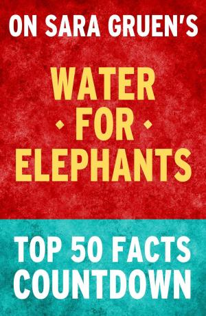 Cover of the book Water for Elephants: Top 50 Facts Countdown by TK Parker