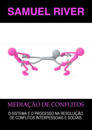 Cover of the book Mediação de Conflitos: O Sistema e o Processo na Resolução de Conflitos Interpessoais e Sociais by Mark Brightlife