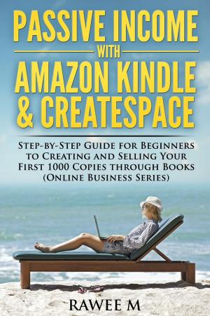 Cover of the book Passive Income with Amazon Kindle & CreateSpace: Step-by-Step Guide for Beginners to Creating and Selling Your First 1000 Copies through Books by Jax Taylor