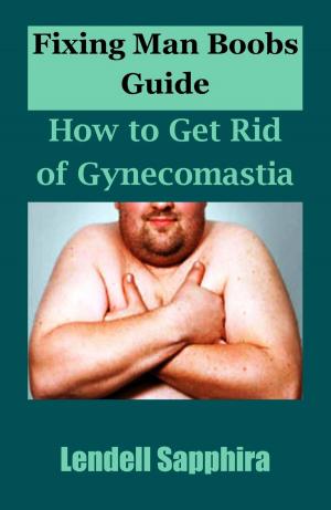 Cover of the book Fixing Man Boobs Guide: How to Get Rid of Gynecomastia by Helen Nowlin